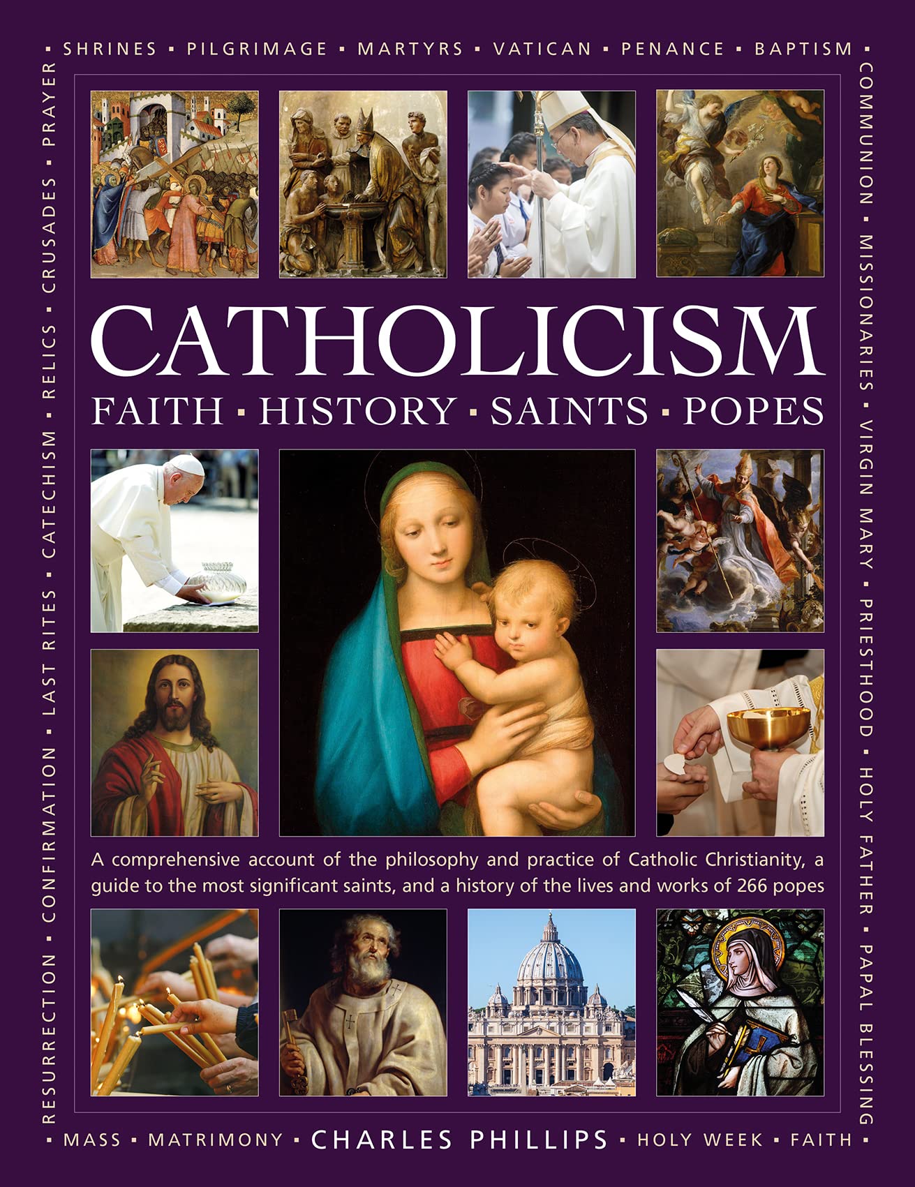 Catholicism: Faith, History, Saints, Popes: A Comprehensive Account of the Philosophy and Practice of Catholic Christianity